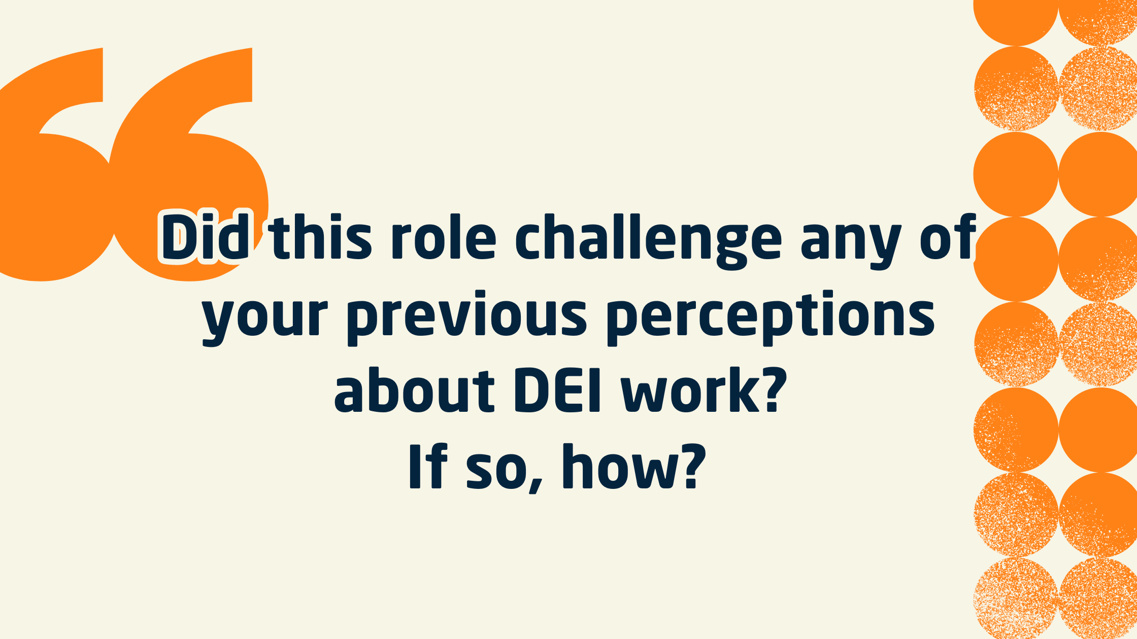 Did this role challenge any of your previous perceptions about DEI work? If so, how?â€¯ 